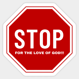 Stop for the love of God!!! Sticker